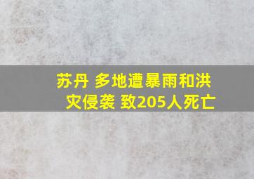 苏丹 多地遭暴雨和洪灾侵袭 致205人死亡